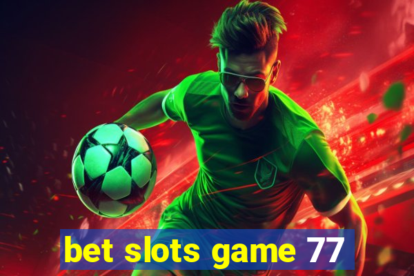 bet slots game 77